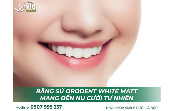 Răng Sứ Orodent White Matt: Lựa Chọn Hoàn Hảo Tại Nha Khoa Smile Quốc Tế Bạc Liêu